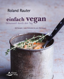Einfach vegan - Genussvoll durch den Tag: 100 Rezepte - vom Frühstück bis zum Abendessen von Roland Rauter