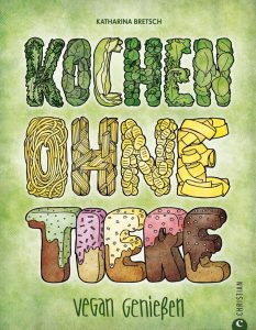 Katharina Bretsch Vegan kochen ohne Tiere: Vegan genießen 