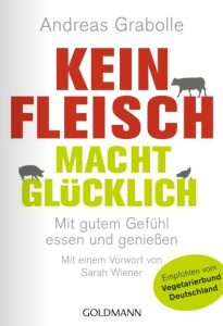 Andreas Gabolle Kein Fleisch macht glücklich: Mit gutem Gefühl essen und genießen