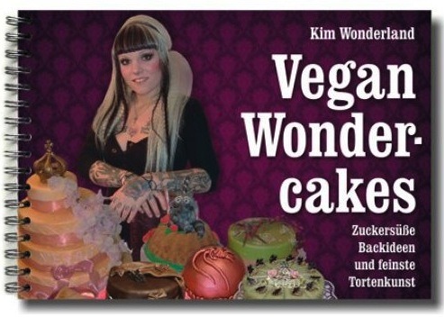 Kim Wonderland Vegan Wondercakes: Zuckersüße Backideen und feinste Tortenkunst