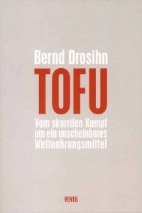Bernd Drosihn TOFU Vom skurrilen Kampf um ein unscheinbares Weltnahrungsmittel