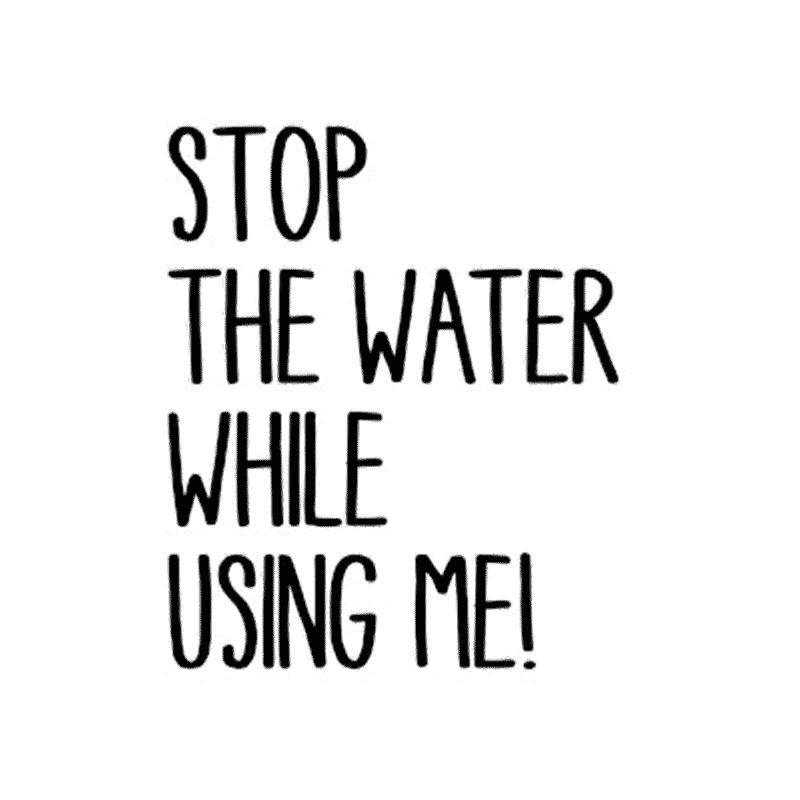 Stop The Water While Using Me!